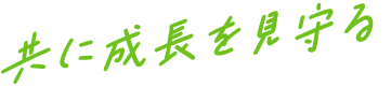共に成長を見守る